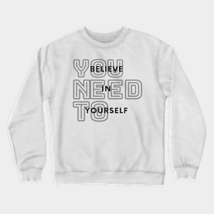 You Need To Believe In Yourself Crewneck Sweatshirt